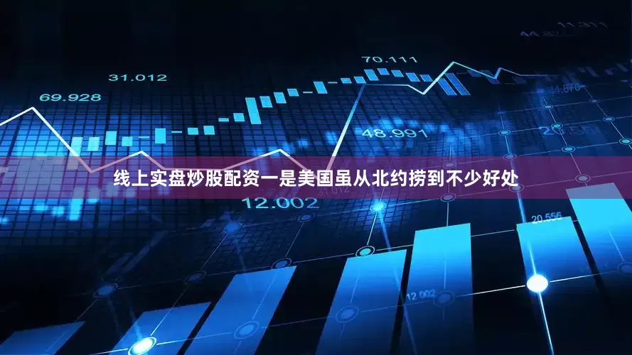 线上实盘炒股配资一是美国虽从北约捞到不少好处