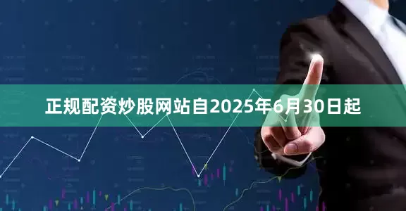 正规配资炒股网站自2025年6月30日起